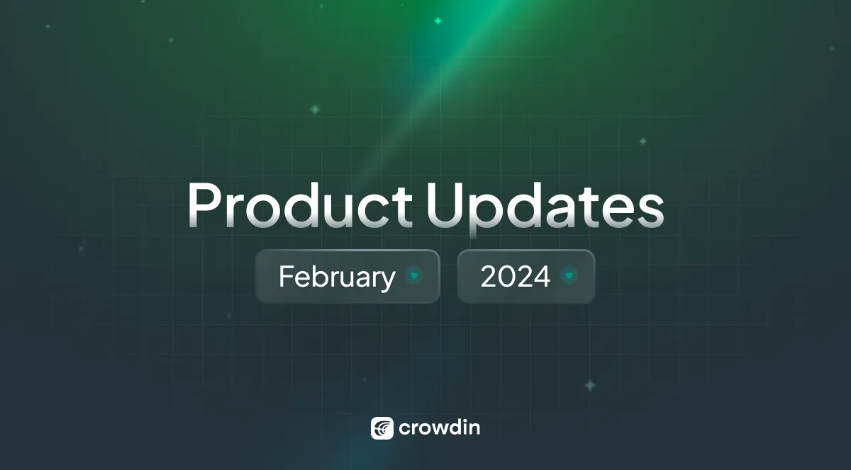 What's New at Crowdin Localization Software: February 2024 Roundup