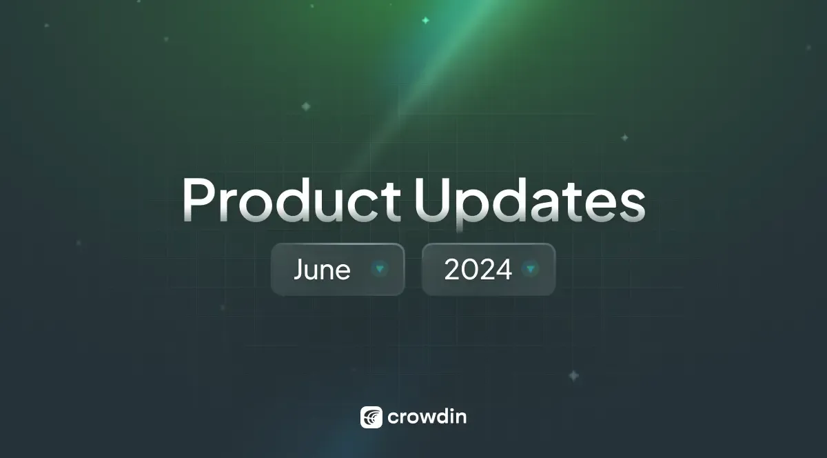 What's New at Crowdin Localization Software: June 2024 Roundup