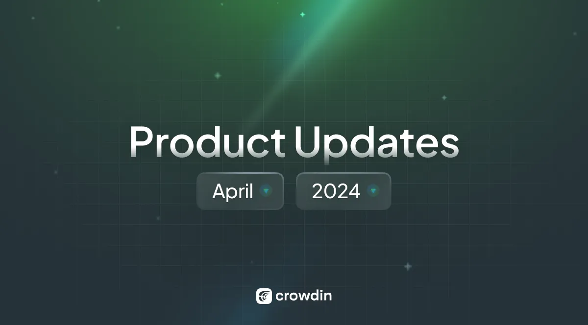 What's New at Crowdin Localization Software: April 2024 Roundup