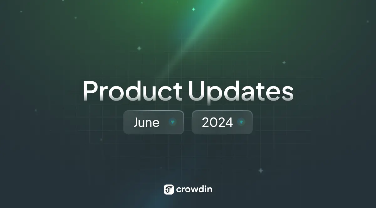 Crowdin localization platform product updates June 2024
